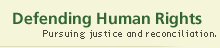 Defending Human Rights/Pursuing justice and reconciliation