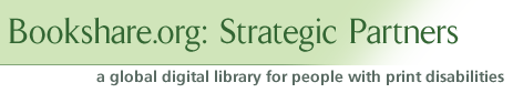 Bookshare.org: Strategic Partners -- a global digital library for people with print disabilities.